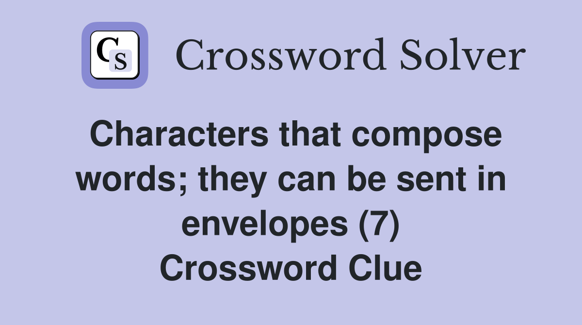 Characters that compose words; they can be sent in envelopes (7